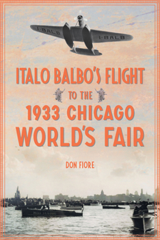 Paperback Italo Balbo's Flight to the 1933 Chicago World's Fair Book