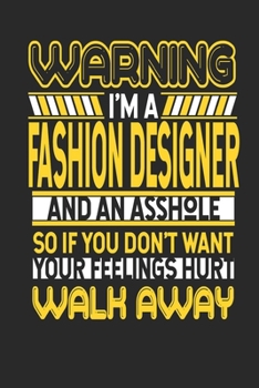Warning I'm A Fashion Designer And An Asshole So If You Don't Want Your Feelings Hurt Walk Away: Fashion Designer Notebook Fashion Designer Journal Handlettering Logbook 110 DOTGRID Paper Pages 6 x 9