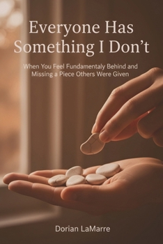 Everyone Has Something I Don’t: When You Feel Fundamentally Behind and Missing a Piece Others Were Given