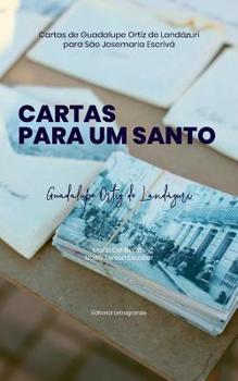 Cartas Para Um Santo: Cartas de Guadalupe Ortiz de Land�zuri para S�o Josemaria Escriv�