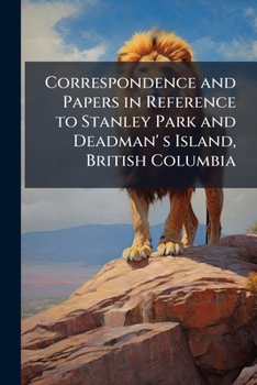 Paperback Correspondence and Papers in Reference to Stanley Park and Deadman' s Island, British Columbia Book