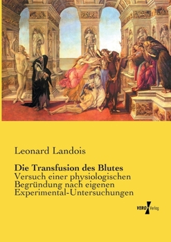 Paperback Die Transfusion des Blutes: Versuch einer physiologischen Begründung nach eigenen Experimental-Untersuchungen [German] Book