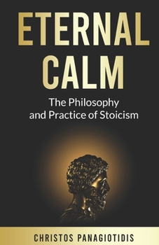 Eternal Calm: The Philosophy and Practice of Stoicism: A Complete Guide to Stoic Principles, Practices, and Living a Life of Resilience and Purpose ... – A timeless collection of Stoic wisdom)