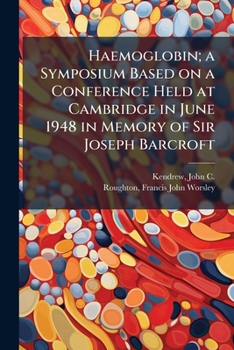 Haemoglobin; a Symposium Based on a Conference Held at Cambridge in June 1948 in Memory of Sir Joseph Barcroft