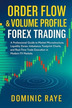 Paperback Order Flow & Volume Profile Forex Trading: A Professional Guide to Market Microstructure, Liquidity Zones, Imbalance, Footprint Charts, and Real-Time Book