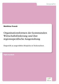 Paperback Organisationsformen der kommunalen Wirtschaftsförderung und ihre regionsspezifische Ausgestaltung: Dargestellt an ausgewählten Beispielen in Niedersac [German] Book