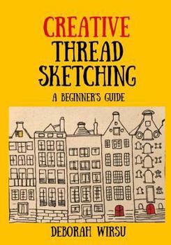 Paperback Creative Thread Sketching: A Beginner's Guide: Tips, techniques and projects for starting out in Thread Sketching and Thread Painting Book