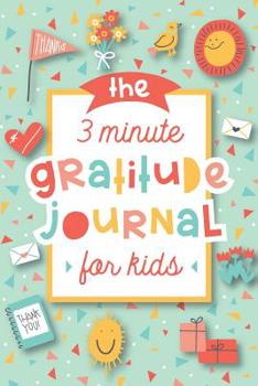 Paperback The 3 Minute Gratitude Journal for Kids: A Journal to Teach Children to Practice Gratitude and Mindfulness Book