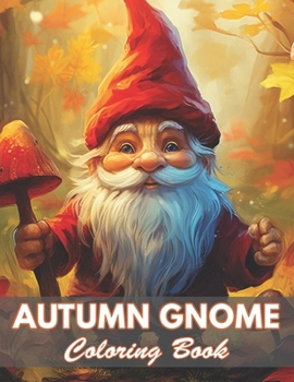Autumn Gnome Coloring Book: 100+ Coloring Pages for Relaxation and Stress Relief