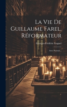 Hardcover La Vie De Guillaume Farel, Réformateur: Avec Portrait... [French] Book