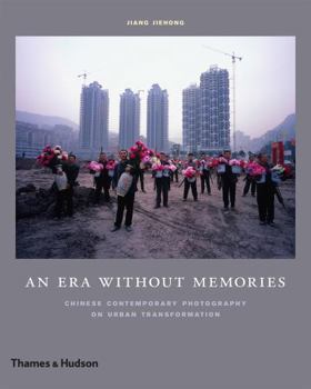 Hardcover An Era Without Memories: Chinese Contemporary Photography on Urban Transformation Book