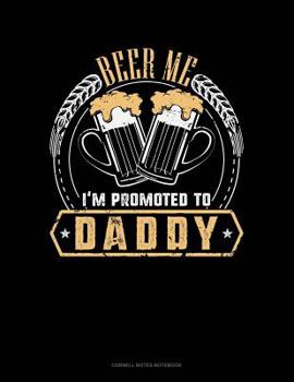 Paperback Beer Me I'm Promoted To Daddy: Cornell Notes Notebook Book
