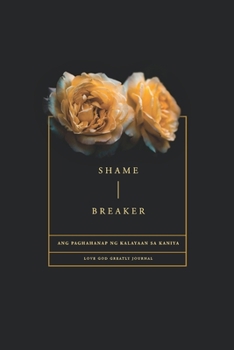 Paperback Shame Breaker - A Tagalog Love God Greatly Bible Study Journal: Ang paghahanap ng kalayaan sa Kaniya [Undetermined] Book