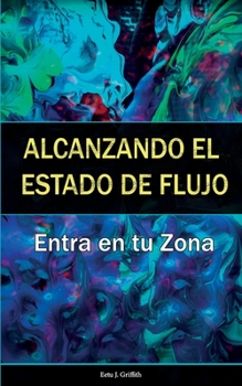 Paperback Alcanzando el Estado de Flujo: Entra en tu Zona: (Spanish Edition) [Spanish] Book