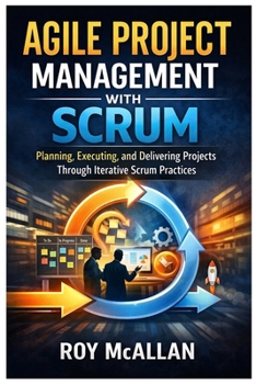 Paperback Agile Project Management with Scrum: Planning, Executing, and Delivering Projects Through Iterative Scrum Practices Book