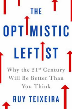 Hardcover The Optimistic Leftist: Why the 21st Century Will Be Better Than You Think Book