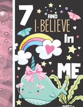 7 And I Believe In Me: College Ruled Narwhal Gift For Girls Age 7 Years Old - Writing School Notebook To Take Down Teachers Notes