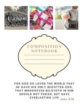 Paperback Composition Notebook: For God so loved the world, that he gave his only begotten Son that whosoever believeth in him should not perish, but Book