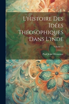 Paperback L'histoire Des Idées Théosophiques Dans L'inde; Volume 23 [French] Book