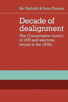 Paperback Decade of Dealignment: The Conservative Victory of 1979 and Electoral Trends in the 1970s Book