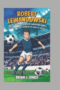 Paperback Robert Lewandowski: The Journey of a Soccer Superstar from a Kid Who Became a Legend in the World of Soccer (Inspiring in Biography for ki Book