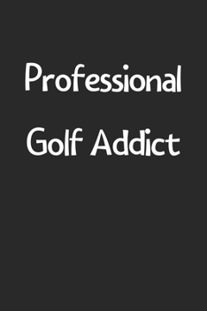 Professional Golf Addict: Lined Journal, 120 Pages, 6 x 9, Funny Golf Gift Idea, Black Matte Finish (Professional Golf Addict Journal)