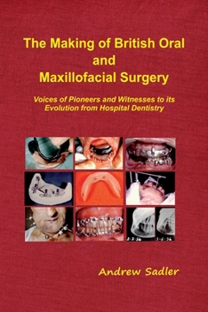 Paperback The Making of British Oral and Maxillofacial Surgery: Voices of Pioneers and Witnesses to its Evolution from Hospital Dentistry Book