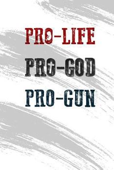 Paperback Pro-Life Pro-God Pro-Gun: Religious and Patriotic Themed 120-Page Notebook Book