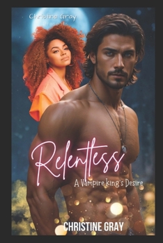 Relentless: A Vampire King's Desire - Book #1 of the Relentless