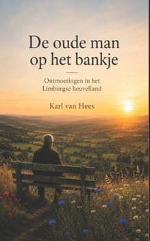 De oude man op het bankje: Ontmoetingen in het Limburgse heuvelland (Dutch Edition)