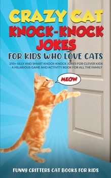 Paperback Crazy Cat Knock-Knock Jokes for Kids Who Love Cats: 250+ Silly and Smart Knock-Knock Jokes for Clever Kids - A Hilarious Game and Activity Book for Al Book