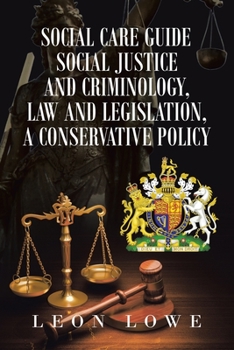 Paperback Social Care Guide Social Justice and Criminology, Law and Legislation, a Conservative Policy Book