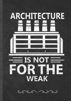 Paperback Architecture Is Not for the Weak: Architecture Student Future Architect Funny Lined Notebook Journal For Engineer, Unique Special Inspirational Birthd Book