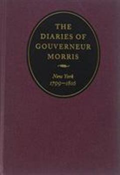 Hardcover The Diaries of Gouverneur Morris: New York, 1799-1816 Book