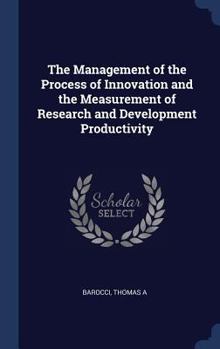 Hardcover The Management of the Process of Innovation and the Measurement of Research and Development Productivity Book