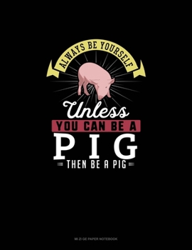 Paperback Always Be Yourself Unless You Can Be A Pig Then Be A Pig: Mi Zi Ge Paper Notebook Book