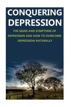 Paperback Conquering Depression: Signs and Symptoms of Depression and How to Overcome Depression Naturally Book