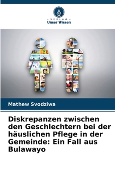 Paperback Diskrepanzen zwischen den Geschlechtern bei der häuslichen Pflege in der Gemeinde: Ein Fall aus Bulawayo [German] Book
