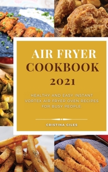 Air Fryer Cookbook 2021: Healthy and Easy Instant Vortex Air Fryer Oven Recipes for busy people.