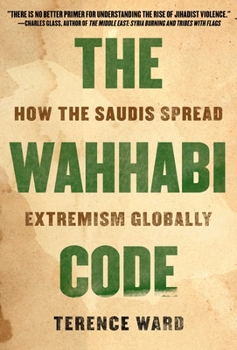 Hardcover The Wahhabi Code: How the Saudis Spread Extremism Globally Book