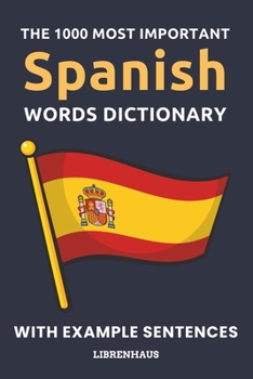 Paperback The 1000 Most Important Spanish Words Dictionary: Learn New Vocabulary With Example Sentences - Organized by Topics - For Beginners (A1/A2) Book