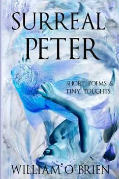 Paperback Surreal Peter (Peter: A Darkened Fairytale, Vol 4): Short Poems & Tiny Thoughts Book