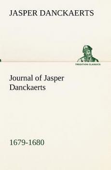 Journal of Jasper Danckaerts, 1679-1680. Edited By Bartlett Burleigh James and J. Franklin Jameson