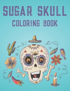 Paperback Sugar Skull Coloring Book: Intricate Designs Of Sugar Skulls To Color For Relaxation, Stress Relieving Coloring Pages Book