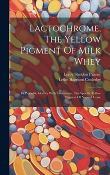 Hardcover Lactochrome, The Yellow Pigment Of Milk Whey: Its Probable Identity With Urochrome, The Specific Yellow Pigment Of Normal Urine Book