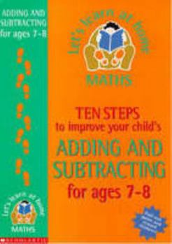 Paperback Ten Steps to Improve Your Child's Adding and Subtracting: Age 7-8 (Let's Learn at Home: Maths) Book