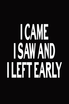 I Came I Saw and I Left Early : Blank Lined Journal Funny Notebook, Office Coworkers Jokes