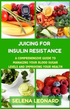 Paperback Juicing for Insulin Resistance: A Comprehensive Guide to Managing Your Blood Sugar Levels and Improving Your Health Book