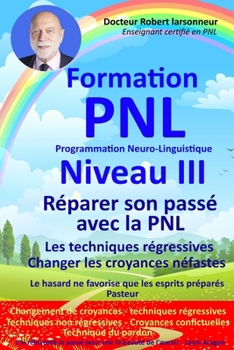 Paperback Formation PNL Niveau III - Réparer son passé avec la PNL: Les techniques régressives - Changer les croyances néfastes. [French] Book