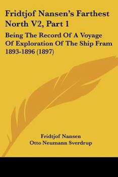 Paperback Fridtjof Nansen's Farthest North V2, Part 1: Being The Record Of A Voyage Of Exploration Of The Ship Fram 1893-1896 (1897) Book